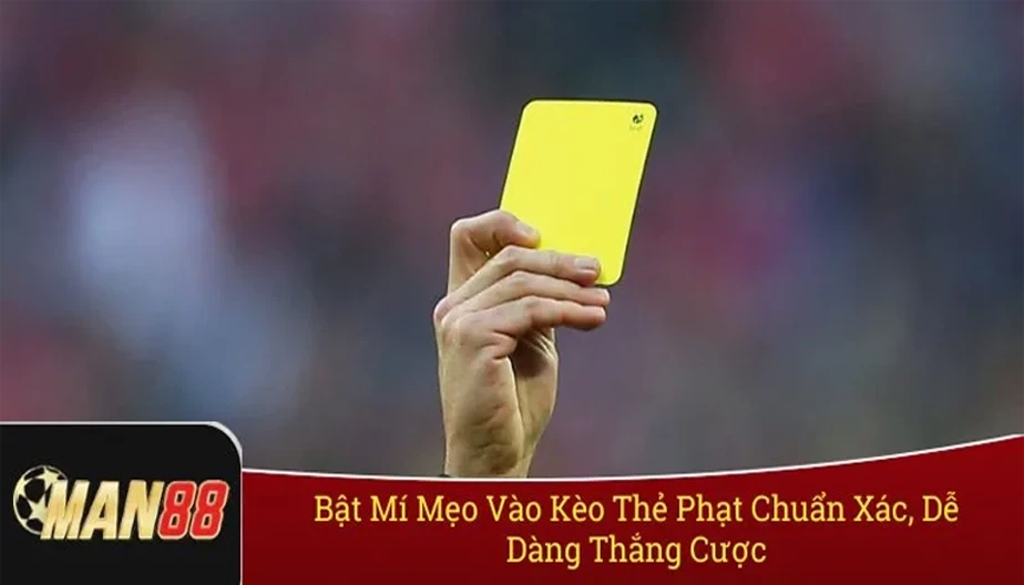 MAN88 Bật Mí Mẹo Vào Kèo Thẻ Phạt Chuẩn Xác, Dễ Dàng Thắng Cược